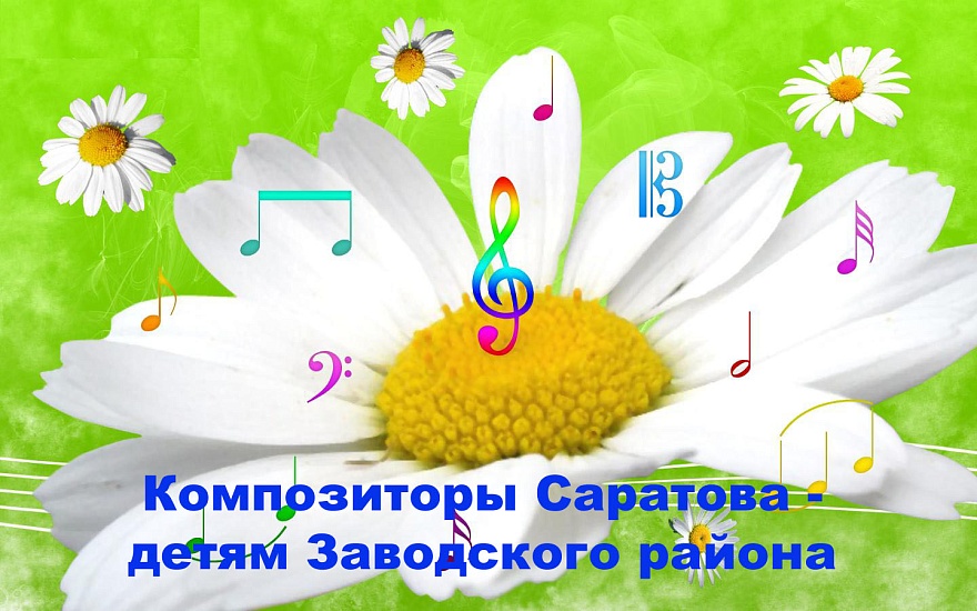 «Композиторы Саратова – детям Заводского 
района»